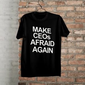 Make CEOs Afraid Again, Free Healthcare Activist Shirt