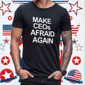 Make CEOs Afraid Again, Free Healthcare Activist Shirt