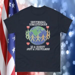 Universal Healthcare Is A Right Not A Privilege T-Shirt